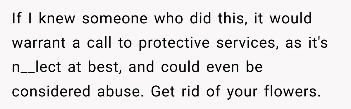 If I knew someone who did this, it would warrant a call to protective services, as it's n__lect at best, and could even be considered abuse. Get rid of your...
