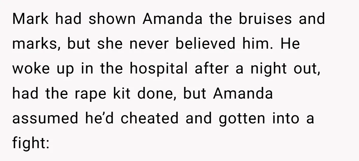 Mark had shown Amanda the bruises and marks, but she never believed him. He woke up in the hospital after a night out, had the rape kit done, but Amanda...