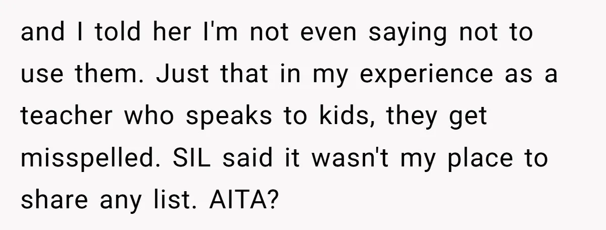 and I told her I'm not even saying not to use them. Just that in my experience as a teacher who speaks to kids, they get misspelled. SIL said it...