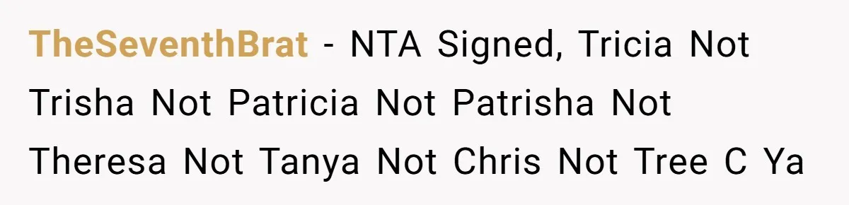 TheSeventhBrat − NTA Signed, Tricia Not Trisha Not Patricia Not Patrisha Not Theresa Not Tanya Not Chris Not Tree C Ya