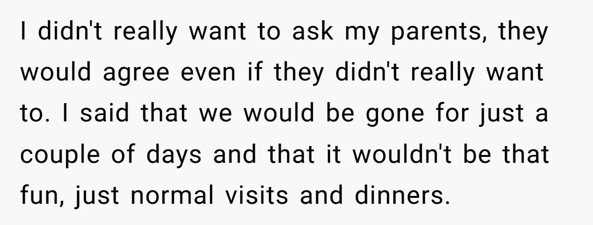 I didn't really want to ask my parents, they would agree even if they didn't really want to. I said that we would be gone for just a couple of...
