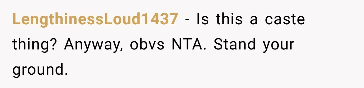 LengthinessLoud1437 − Is this a caste thing? Anyway, obvs NTA. Stand your ground.
