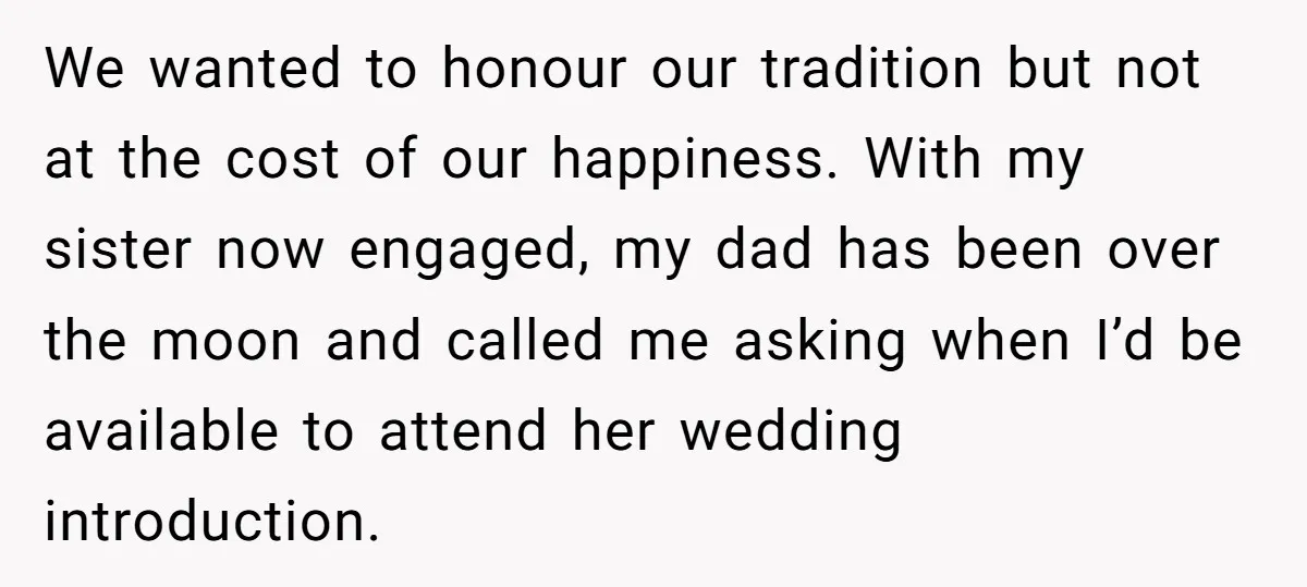 We wanted to honour our tradition but not at the cost of our happiness. With my sister now engaged, my dad has been over the moon and called me asking...