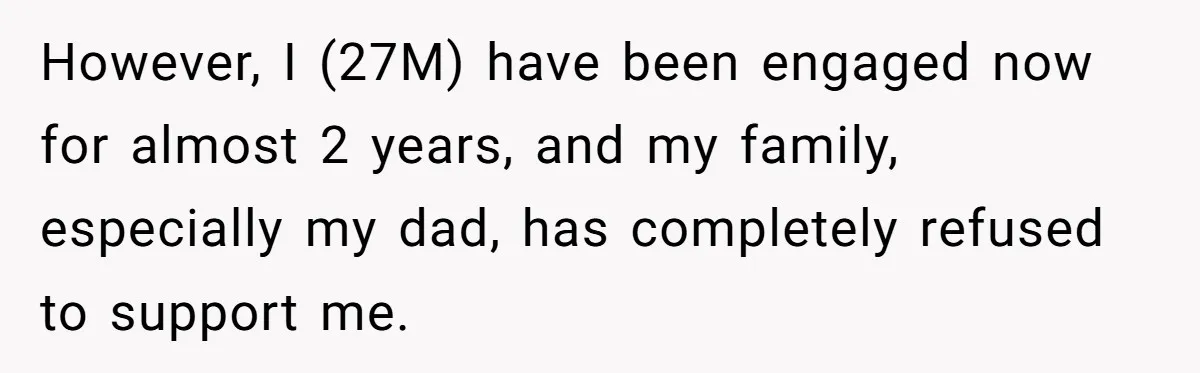However, I (27M) have been engaged now for almost 2 years, and my family, especially my dad, has completely refused to support me.