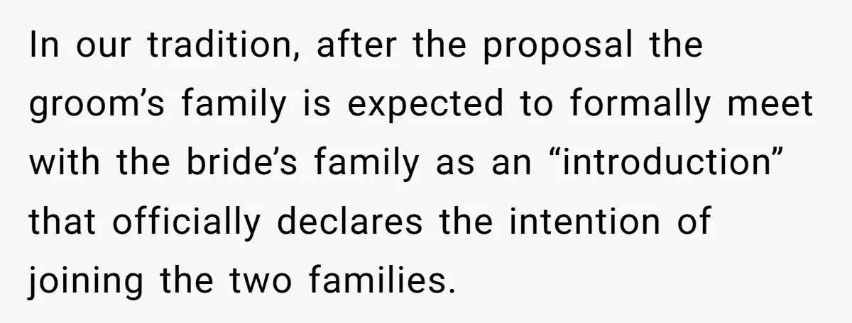 In our tradition, after the proposal the groom’s family is expected to formally meet with the bride’s family as an “introduction” that officially declares the intention of joining the two...