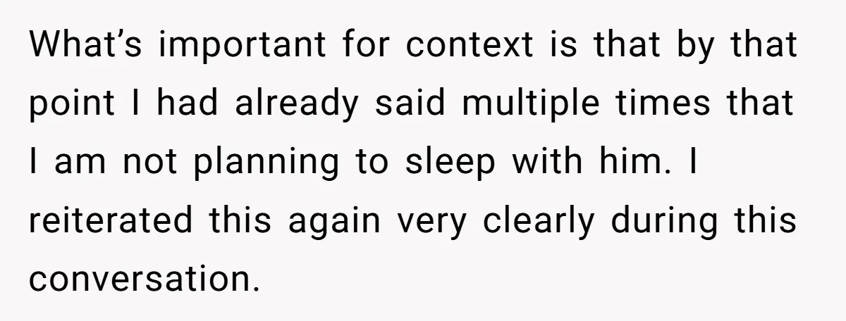 What’s important for context is that by that point I had already said multiple times that I am not planning to sleep with him. I reiterated this again very clearly...