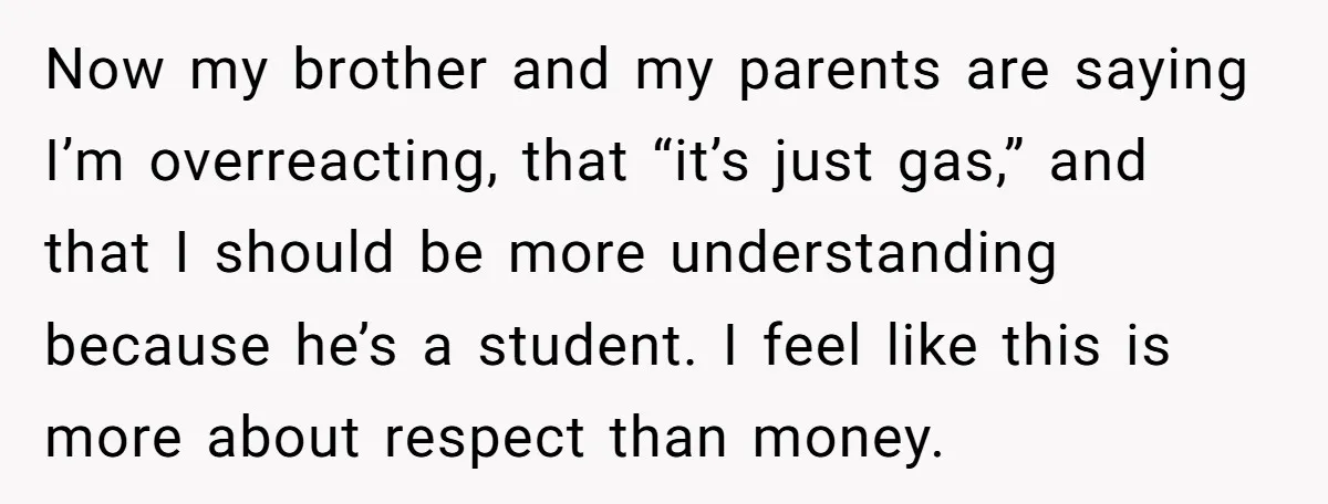 Now my brother and my parents are saying I’m overreacting, that “it’s just gas,” and that I should be more understanding because he’s a student. I feel like this is...