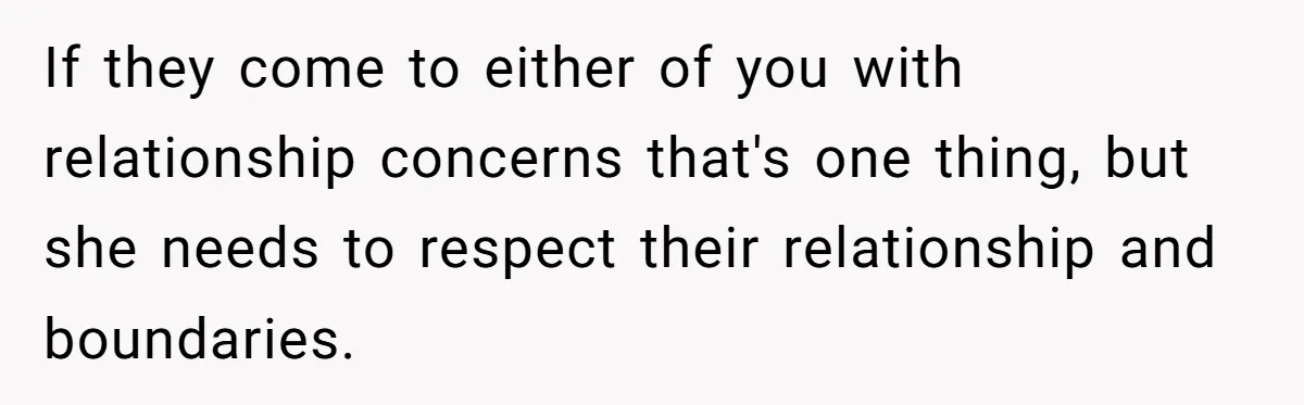 If they come to either of you with relationship concerns that's one thing, but she needs to respect their relationship and boundaries.