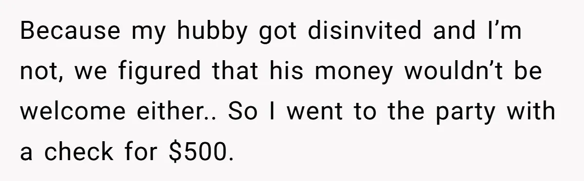 Because my hubby got disinvited and I’m not, we figured that his money wouldn’t be welcome either.. So I went to the party with a check for $500.