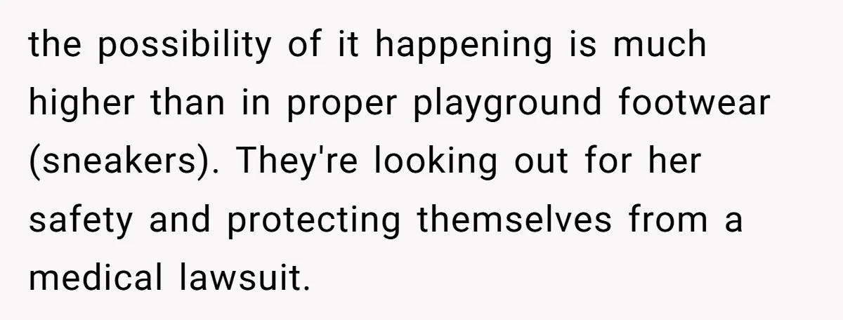 the possibility of it happening is much higher than in proper playground footwear (sneakers). They're looking out for her safety and protecting themselves from a medical lawsuit.