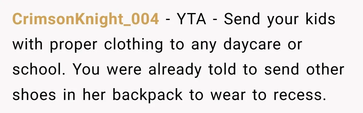 CrimsonKnight_004 − YTA - Send your kids with proper clothing to any daycare or school. You were already told to send other shoes in her backpack to wear to recess.