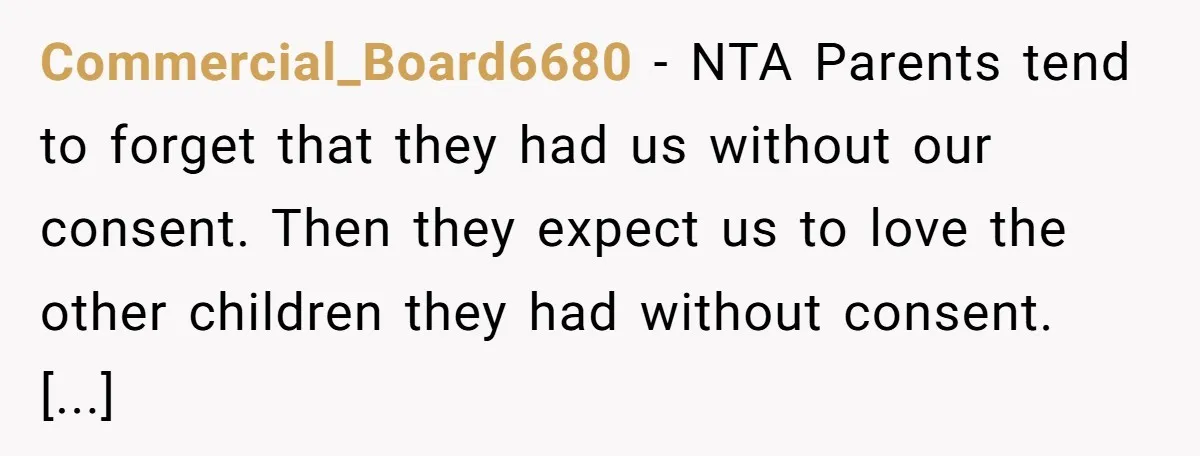 Commercial_Board6680 - NTA Parents tend to forget that they had us without our consent. Then they expect us to love the other children they had without consent. [...]