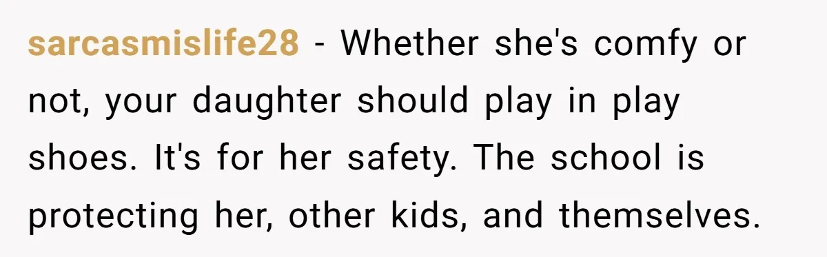 sarcasmislife28 − Whether she's comfy or not, your daughter should play in play shoes. It's for her safety. The school is protecting her, other kids, and themselves.