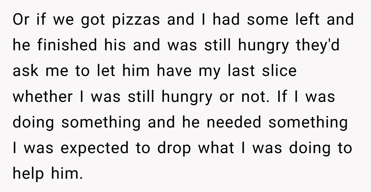 Or if we got pizzas and I had some left and he finished his and was still hungry they'd ask me to let him have my last slice whether I...