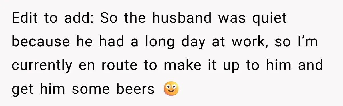 Edit to add: So the husband was quiet because he had a long day at work, so I’m currently en route to make it up to him and get him...