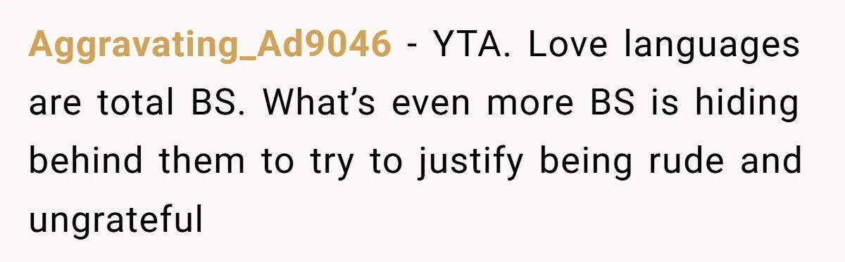 Aggravating_Ad9046 − YTA. Love languages are total BS. What’s even more BS is hiding behind them to try to justify being rude and ungrateful