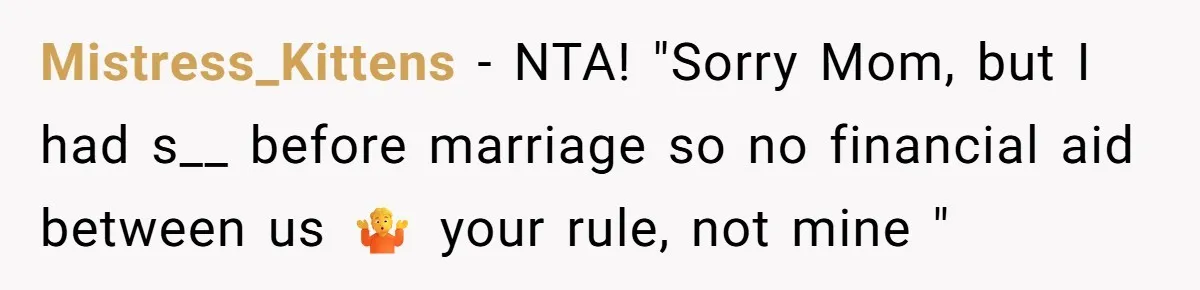 Mistress_Kittens − NTA! "Sorry Mom, but I had s__ before marriage so no financial aid between us 🤷 your rule, not mine "