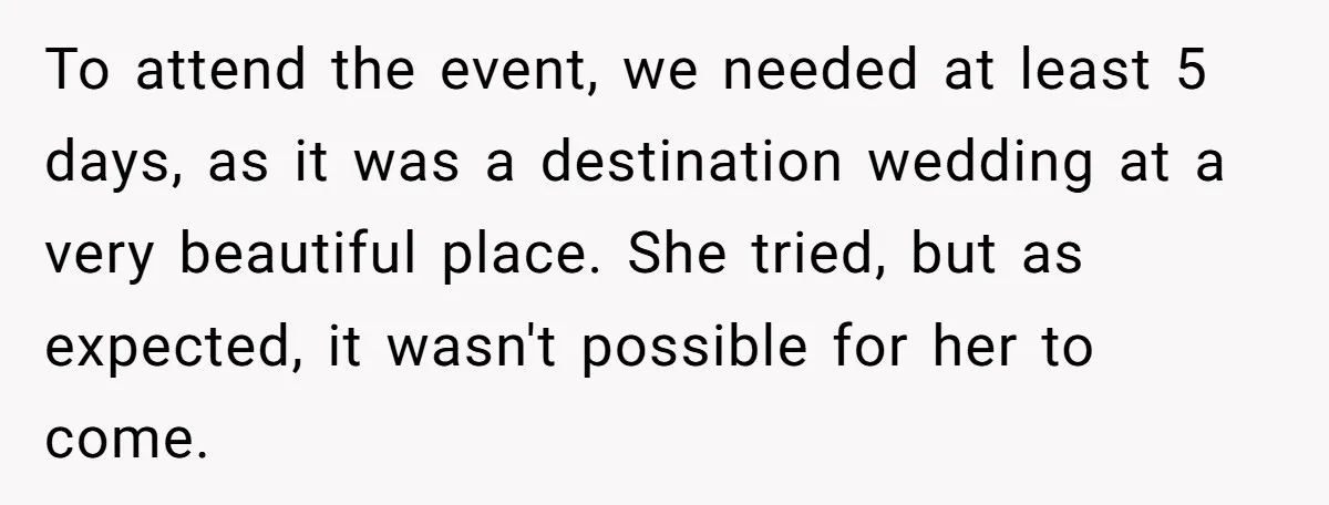 To attend the event, we needed at least 5 days, as it was a destination wedding at a very beautiful place. She tried, but as expected, it wasn't possible for...