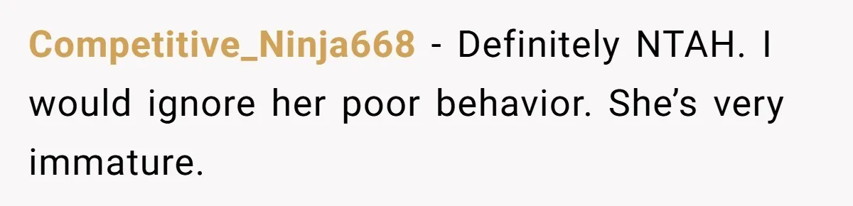 Competitive_Ninja668 − Definitely NTAH. I would ignore her poor behavior. She’s very immature.