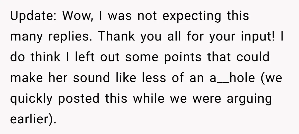 Update: Wow, I was not expecting this many replies. Thank you all for your input! I do think I left out some points that could make her sound like less...