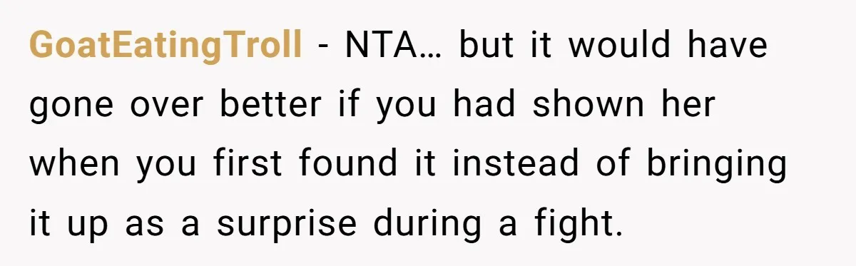 GoatEatingTroll − NTA… but it would have gone over better if you had shown her when you first found it instead of bringing it up as a surprise during a...