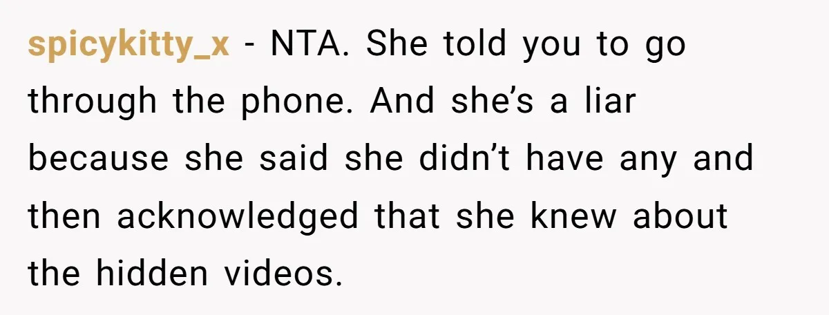 spicykitty_x − NTA. She told you to go through the phone. And she’s a liar because she said she didn’t have any and then acknowledged that she knew about the...