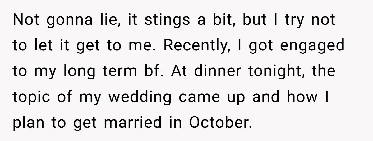 Not gonna lie, it stings a bit, but I try not to let it get to me. Recently, I got engaged to my long term bf. At dinner tonight, the...