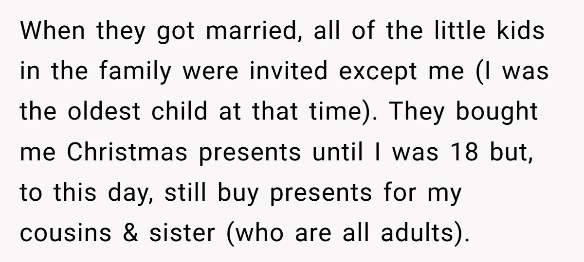When they got married, all of the little kids in the family were invited except me (I was the oldest child at that time). They bought me Christmas presents until...