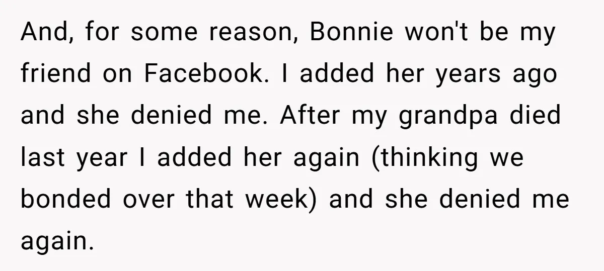 And, for some reason, Bonnie won't be my friend on Facebook. I added her years ago and she denied me. After my grandpa died last year I added her again...
