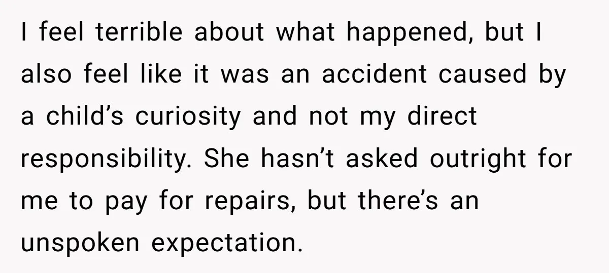 I feel terrible about what happened, but I also feel like it was an accident caused by a child’s curiosity and not my direct responsibility. She hasn’t asked outright for...