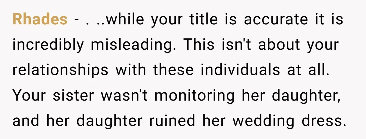 Rhades − . ..while your title is accurate it is incredibly misleading. This isn't about your relationships with these individuals at all. Your sister wasn't monitoring her daughter, and her...