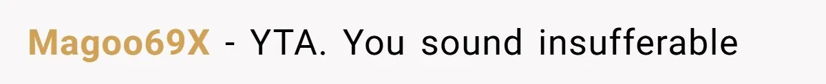 Magoo69X − YTA. You sound insufferable
