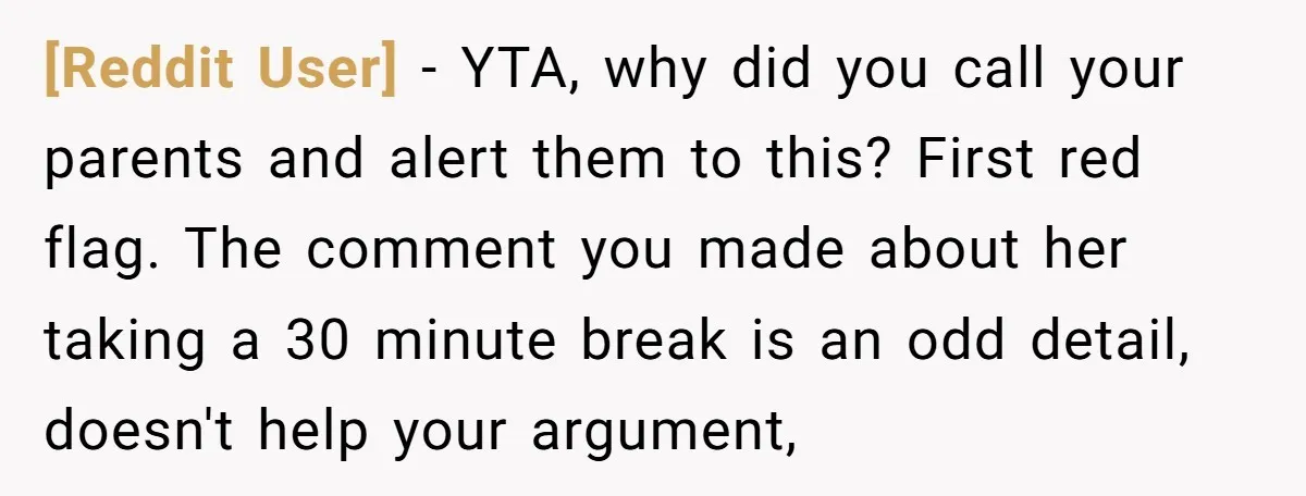 [Reddit User] − YTA, why did you call your parents and alert them to this? First red flag. The comment you made about her taking a 30 minute break is...