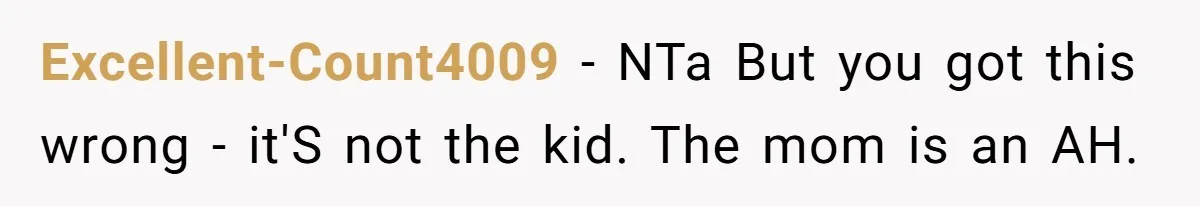 Excellent-Count4009 − NTa But you got this wrong - it'S not the kid. The mom is an AH.