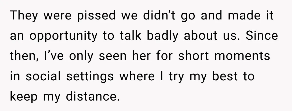 They were pissed we didn’t go and made it an opportunity to talk badly about us. Since then, I’ve only seen her for short moments in social settings where I...
