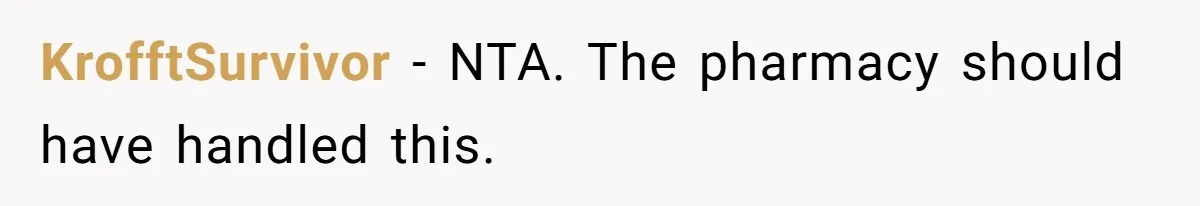 KrofftSurvivor − NTA. The pharmacy should have handled this.