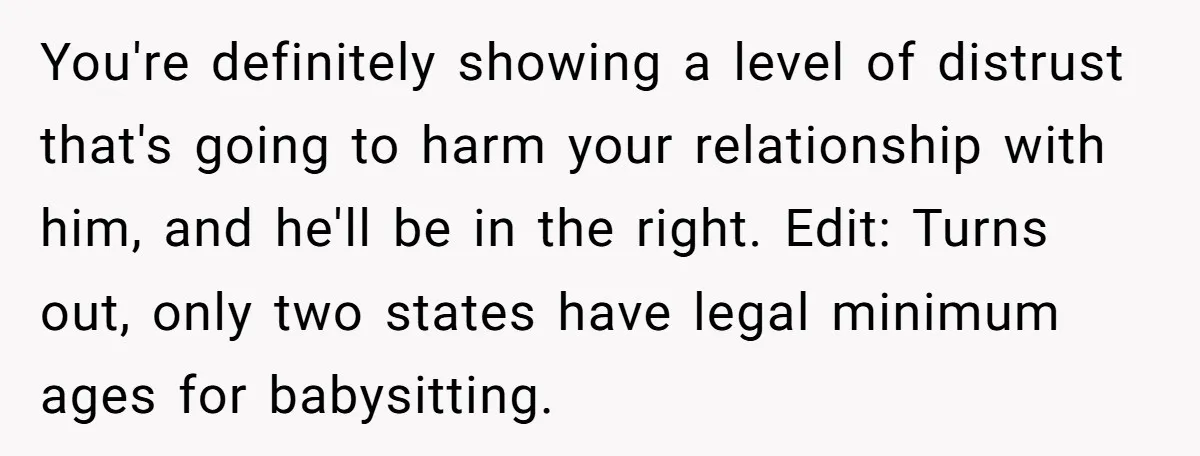 You're definitely showing a level of distrust that's going to harm your relationship with him, and he'll be in the right. Edit: Turns out, only two states have legal minimum...