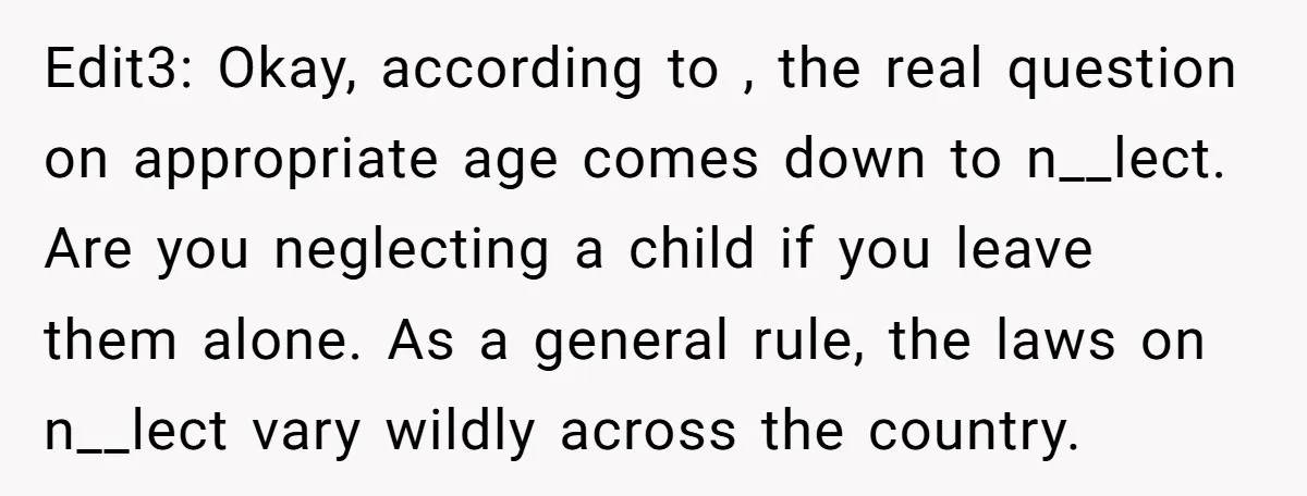 Edit3: Okay, according to , the real question on appropriate age comes down to n__lect. Are you neglecting a child if you leave them alone. As a general rule, the...