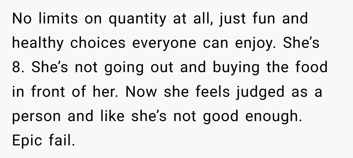 No limits on quantity at all, just fun and healthy choices everyone can enjoy. She’s 8. She’s not going out and buying the food in front of her. Now she...