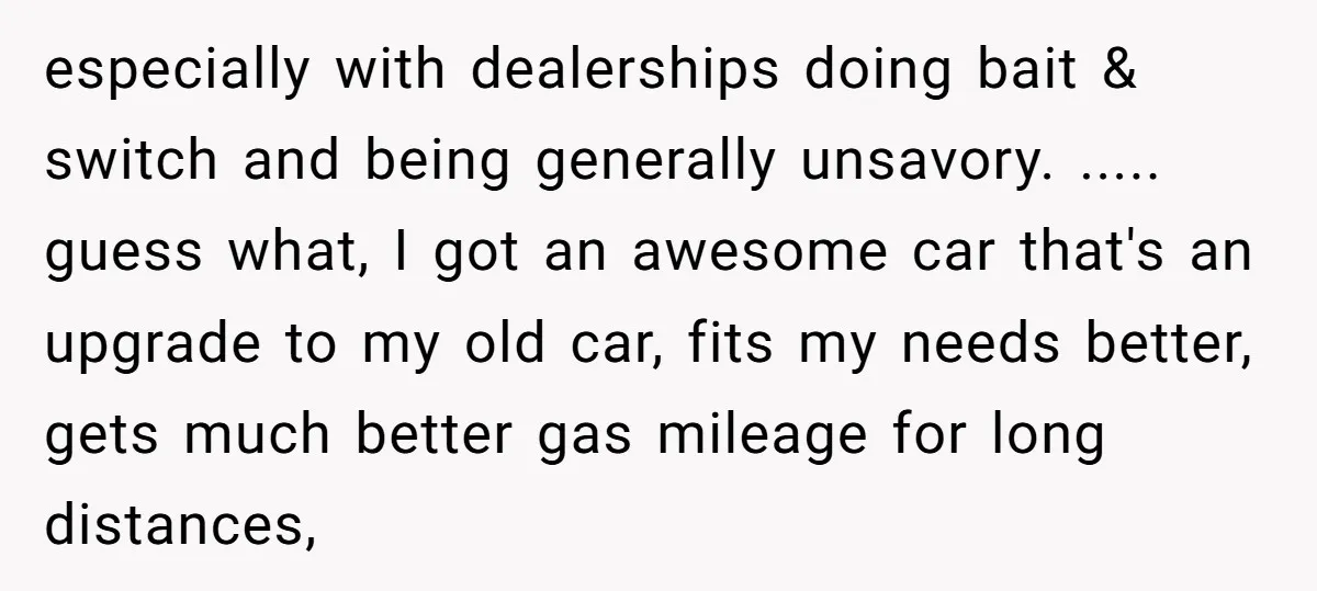 especially with dealerships doing bait & switch and being generally unsavory. ..... guess what, I got an awesome car that's an upgrade to my old car, fits my needs better,...