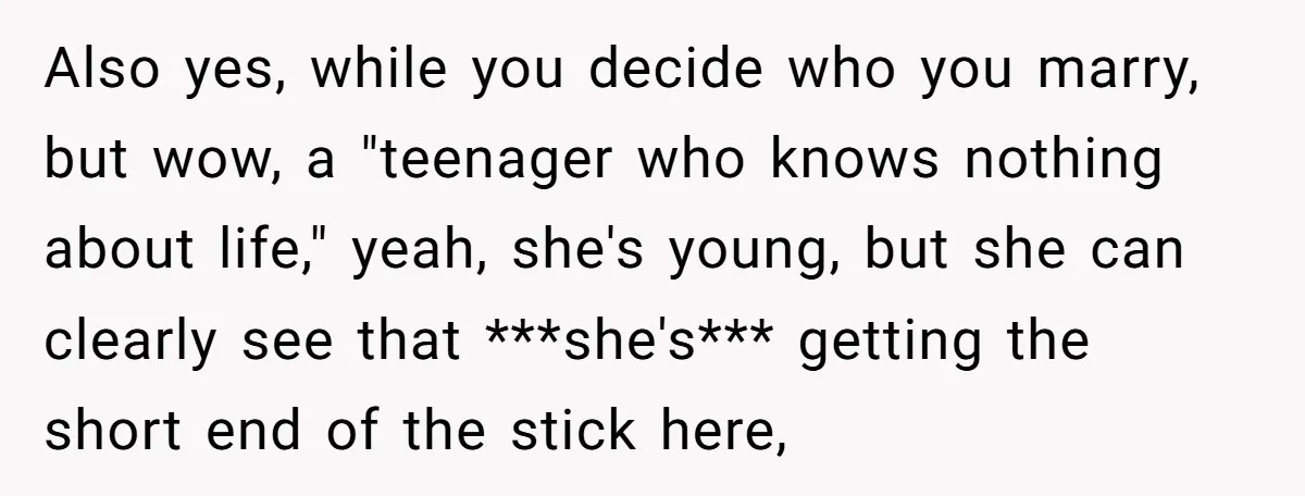 Also yes, while you decide who you marry, but wow, a "teenager who knows nothing about life," yeah, she's young, but she can clearly see that ***she's*** getting the short...