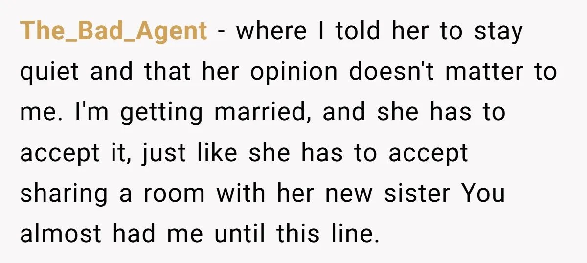 The_Bad_Agent − where I told her to stay quiet and that her opinion doesn't matter to me. I'm getting married, and she has to accept it, just like she has...