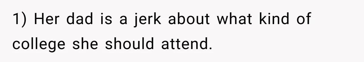 1) Her dad is a jerk about what kind of college she should attend.
