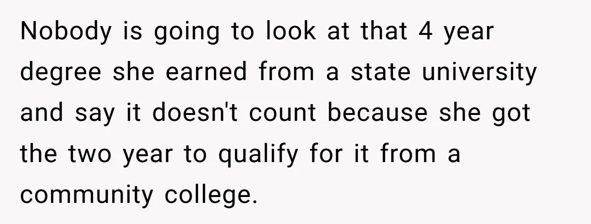 Nobody is going to look at that 4 year degree she earned from a state university and say it doesn't count because she got the two year to qualify for...