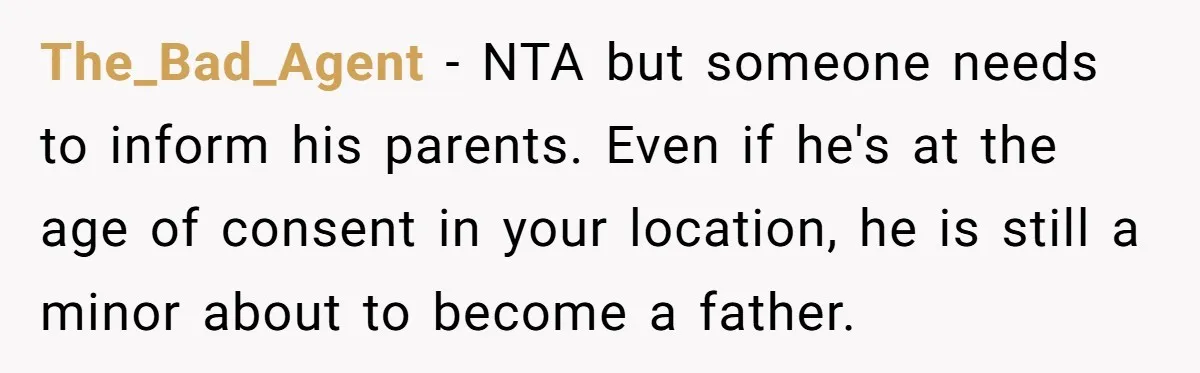 The_Bad_Agent − NTA but someone needs to inform his parents. Even if he's at the age of consent in your location, he is still a minor about to become a...