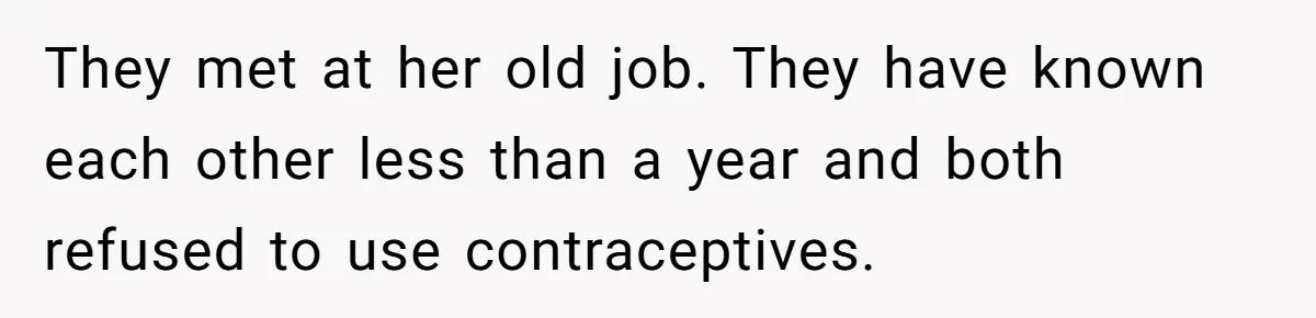 They met at her old job. They have known each other less than a year and both refused to use contraceptives.