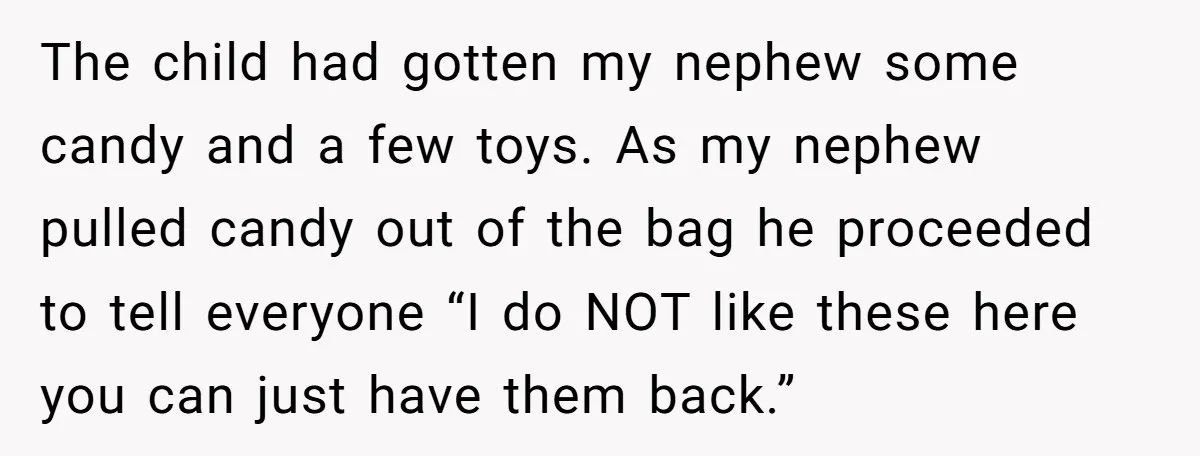 The child had gotten my nephew some candy and a few toys. As my nephew pulled candy out of the bag he proceeded to tell everyone “I do NOT like...