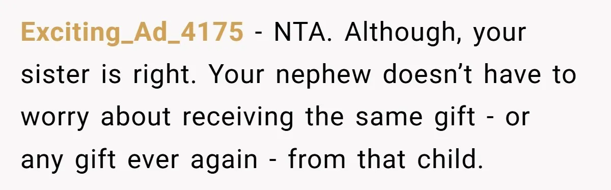 Exciting_Ad_4175 − NTA. Although, your sister is right. Your nephew doesn’t have to worry about receiving the same gift - or any gift ever again - from that child.