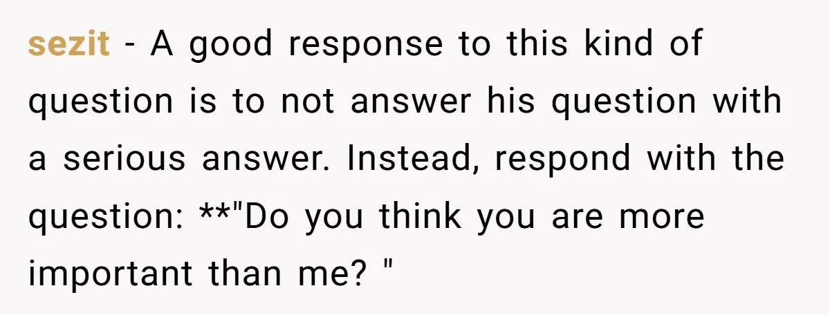 sezit − A good response to this kind of question is to not answer his question with a serious answer. Instead, respond with the question: **"Do you think you are...
