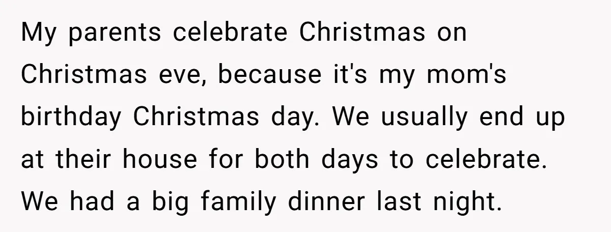 My parents celebrate Christmas on Christmas eve, because it's my mom's birthday Christmas day. We usually end up at their house for both days to celebrate. We had a big...